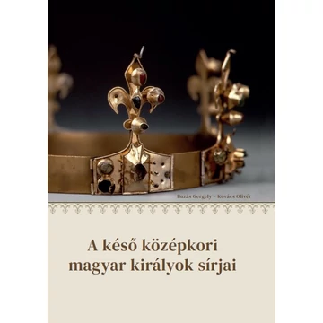 A késő középkori magyar királyok sírjai