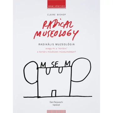 RADIKÁLIS MUZEOLÓGIA AVAGY MI A "KORTÁRS" A KORTÁRS MŰVÉSZETI MÚZEUMOKBAN?