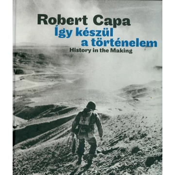 ROBERT CAPA ÍGY KÉSZÜL A TÖRTÉNELEM / HISTORY IN THE MAKING