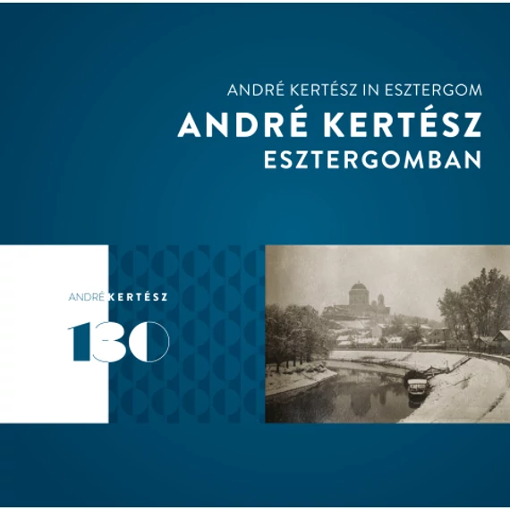 ANDRÉ KERTÉSZ ESZTERGOMBAN – ANDRÉ KERTÉSZ IN ESZTERGOM