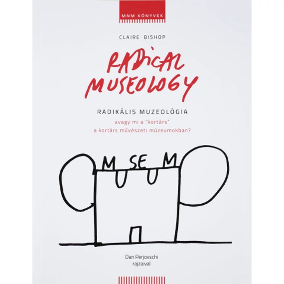 RADIKÁLIS MUZEOLÓGIA AVAGY MI A "KORTÁRS" A KORTÁRS MŰVÉSZETI MÚZEUMOKBAN?