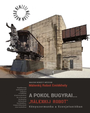 A POKOL BUGYRAI… „MÁLENKIJ ROBOT” - KÉNYSZERMUNKA A SZOVJETUNIÓBAN