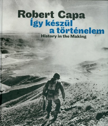 ROBERT CAPA ÍGY KÉSZÜL A TÖRTÉNELEM / HISTORY IN THE MAKING